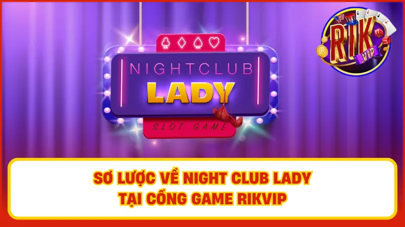 Night Club Lady – Slot Quyến Rũ Đầy Bí Ẩn Và Hấp Dẫn 1 Giới thiệu một vài nét về tựa game Night Club Lady