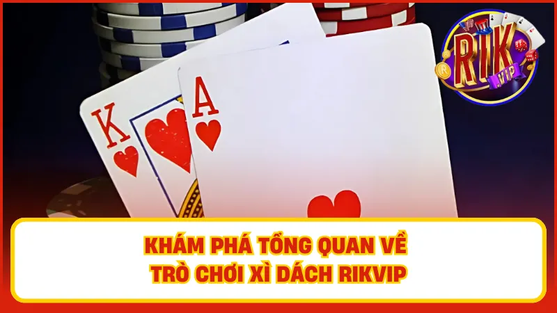 Xì Dách Rikvip – Bài 21 Điểm, Chơi Nhanh Trúng Đậm 1 Khám phá thế giới game bài và các tính năng độc đáo tạo nên những giờ giải trí sôi động và hấp dẫn